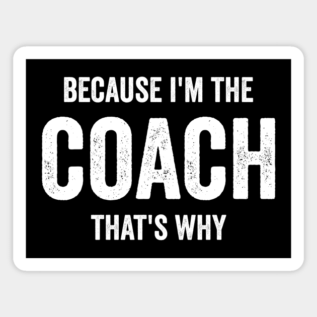 Because I'm The Coach That's Why Magnet by Horisondesignz